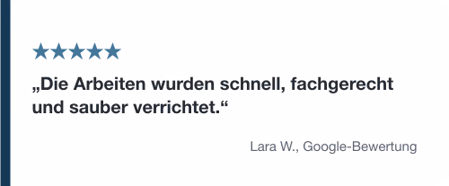 Google-Bewertung von Lara W.: Die Arbeiten wurden schnell, fachgerecht und sauber verrichtet.